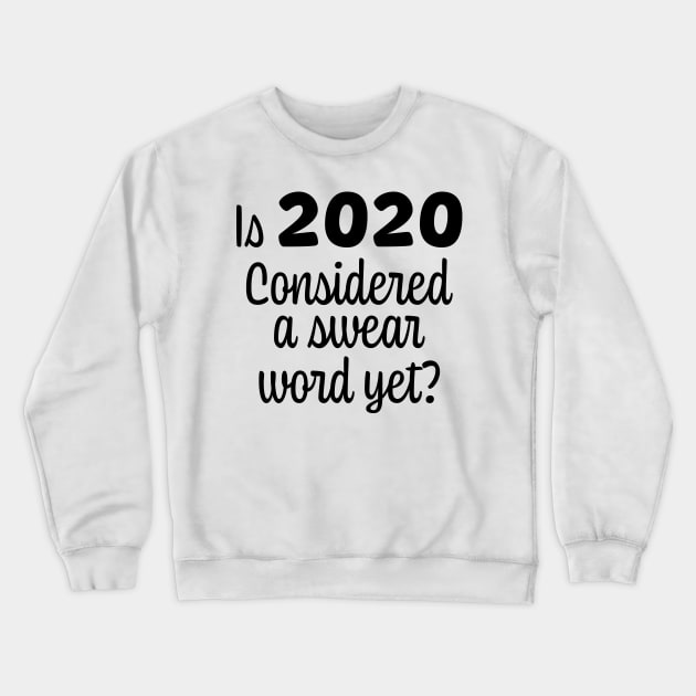 Is 2020 Considered a Swear Word Yet? Black Font Crewneck Sweatshirt by ColorMeHappy123